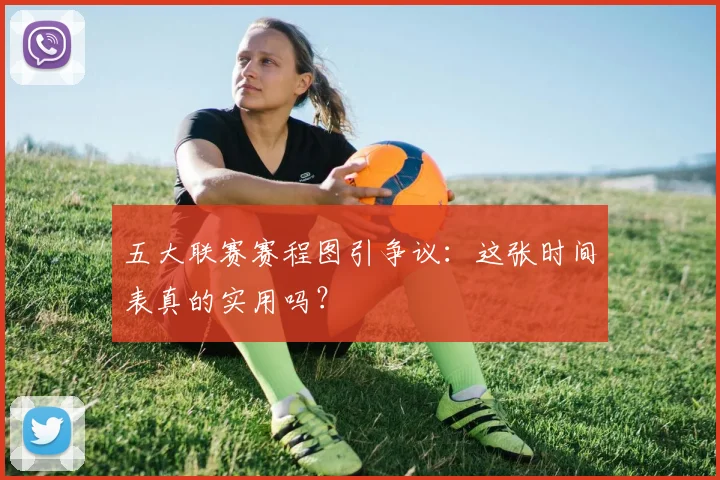 五大联赛赛程图引争议：这张时间表真的实用吗？