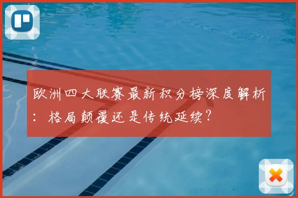欧洲四大联赛最新积分榜深度解析:格局颠覆还是传统延续?